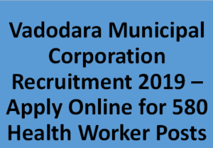 Vadodara Municipal Corporation Recruitment - 580 Health Worker Posts